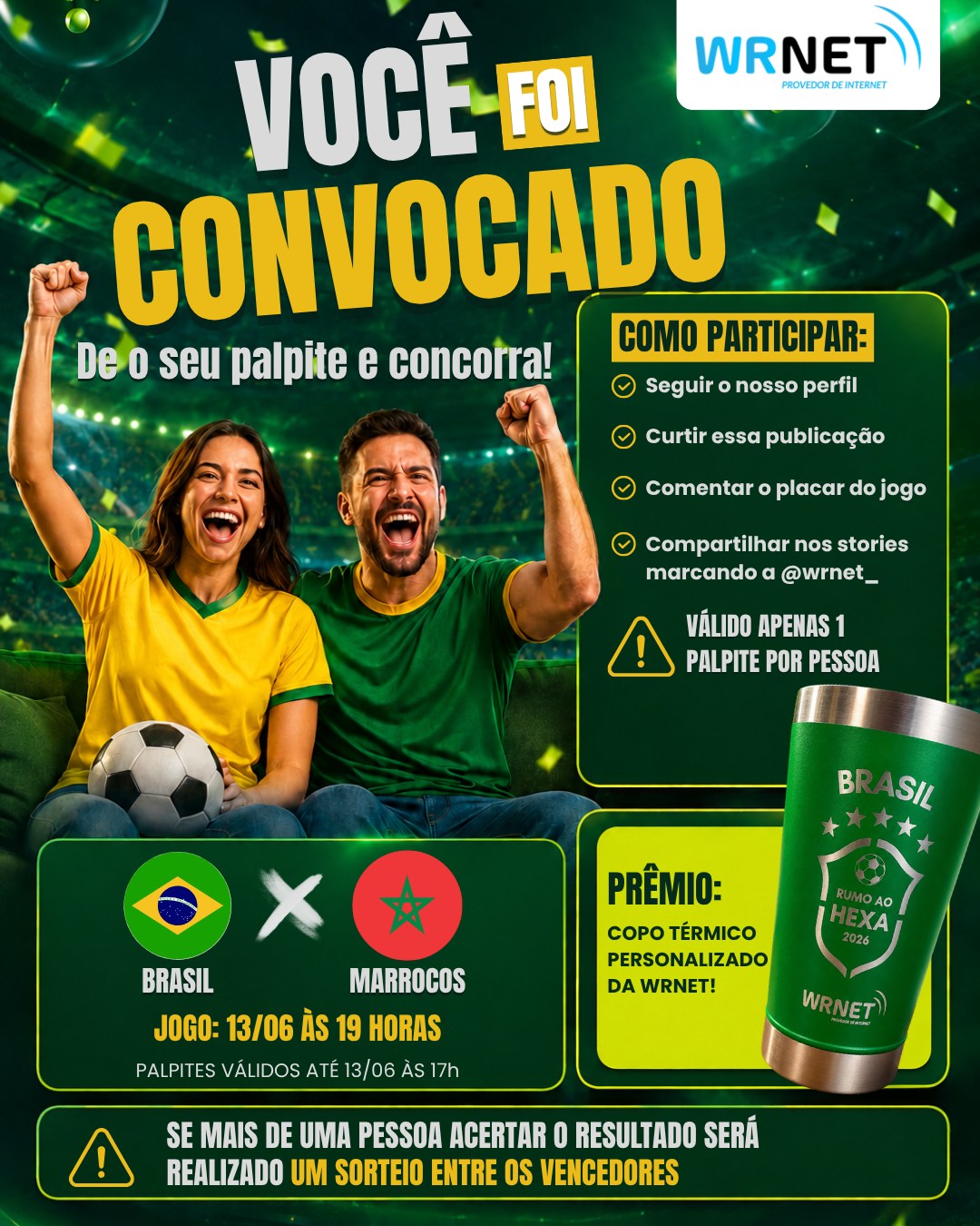 🚨 VOCÊ FOI CONVOCADO! 🚨

Participe do Bolão Wrnet e dê o seu palpite para o jogo entre Brasil x Marrocos. Quem acertar o resultado concorre a um incrível copo térmico personalizado da Wrnet! 🏆

COMO PARTICIPAR:
✅ Seguir nosso perfil
✅ Curtir esta publicação
✅ Comentar o placar do jogo
✅ Compartilhar nos stories marcando @wrnet_

📅 Jogo: 13/06 às 19h
⏰ Palpites válidos até 13/06 às 17h

⚠️ Válido apenas 1 palpite por pessoa.
⚠️ Caso mais de uma pessoa acerte o resultado, será realizado um sorteio entre os vencedores.

🎉 O resultado será divulgado no dia 15 de junho!

Boa sorte a todos! 🍀

#wrnet #bolãowrnet #vocêfoiconvocado #brasil #marrocos #futebol #seleçãobrasileira #promoção #mallet #Internetwrnet