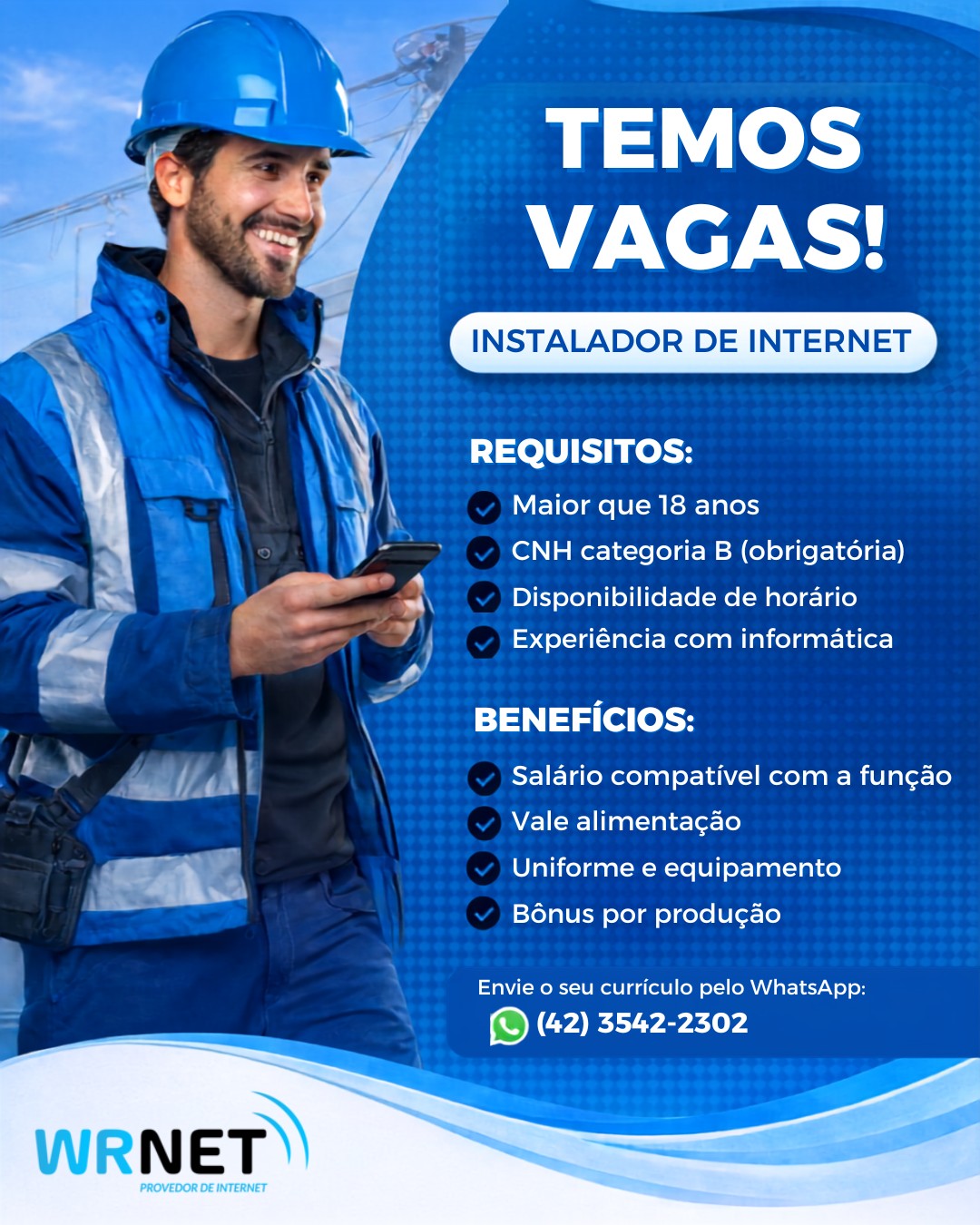 🚀 A WRNET está com vagas abertas!

Vaga: Instalador de Internet

✅ Requisitos:
• Maior de 18 anos
• CNH categoria B (obrigatória)
• Disponibilidade de horário
• Conhecimento em informática

🎁 Benefícios:
✔ Salário compatível com a função
✔ Vale-alimentação
✔ Uniforme e equipamentos fornecidos
✔ Bônus por produção

📲 Envie seu currículo pelo WhatsApp: (42) 3542-2302 e faça parte da equipe WRNET!

#WRNET #Vagas #OportunidadeDeEmprego #EstamosContratando #InstaladorDeInternet #Emprego #Mallet  #FaçaParteDaNossaEquipe