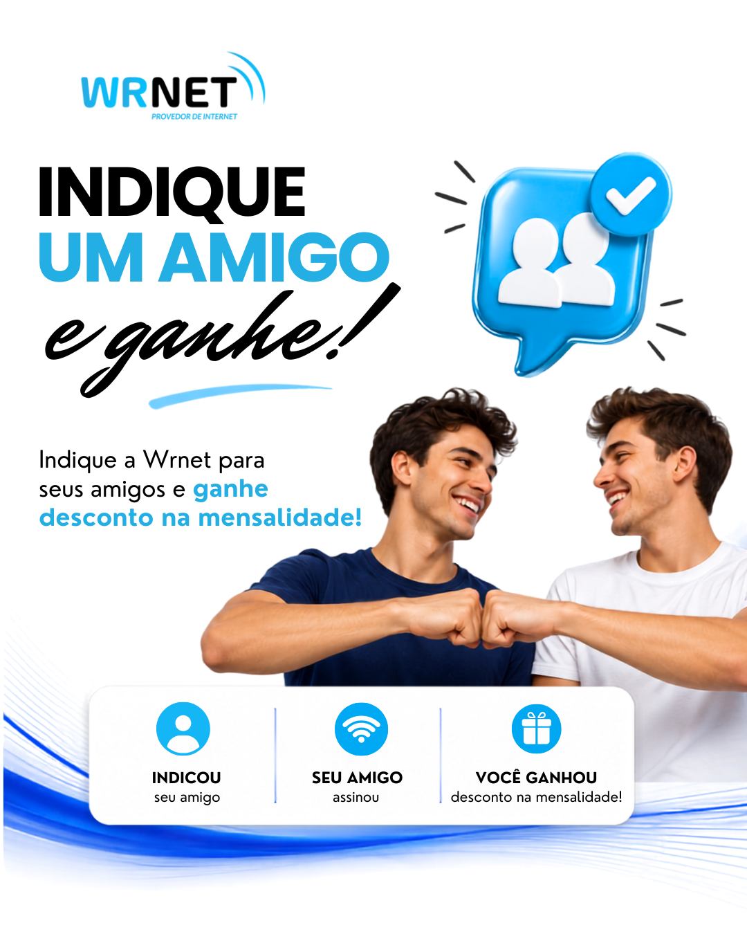 💙 Indique um amigo e economize!

Já imaginou ganhar desconto na sua mensalidade só por indicar a Wrnet? É simples! 😎

📲 Funciona assim:
✅ Você indica um amigo;
✅ Seu amigo assina a internet Wrnet;
🎉 Você garante desconto na sua mensalidade!

Aproveite essa oportunidade para compartilhar uma internet de qualidade e ainda economizar.

Marque aquele amigo que está precisando de uma internet rápida e chame a Wrnet! 🚀💙

#WRNET #IndiqueEGanhe #InternetFibra #InternetRápida #DescontoNaMensalidade #FibraÓptica #InternetDeQualidade #MalletPR #RioAzulPR #ConectandoVocê
